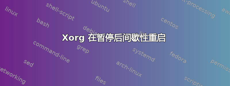 Xorg 在暂停后间歇性重启