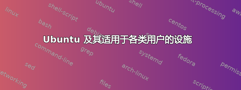 Ubuntu 及其适用于各类用户的设施 