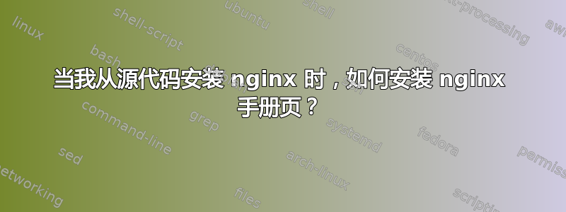 当我从源代码安装 nginx 时，如何安装 nginx 手册页？