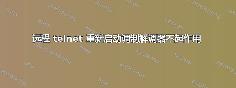 远程 telnet 重新启动调制解调器不起作用