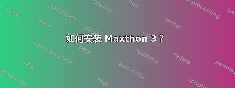 如何安装 Maxthon 3？