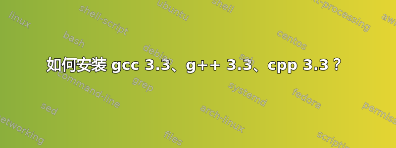 如何安装 gcc 3.3、g++ 3.3、cpp 3.3？