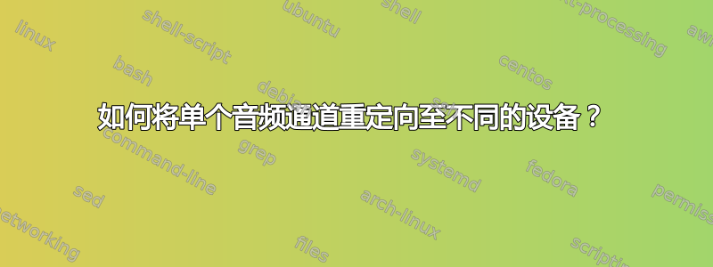 如何将单个音频通道重定向至不同的设备？