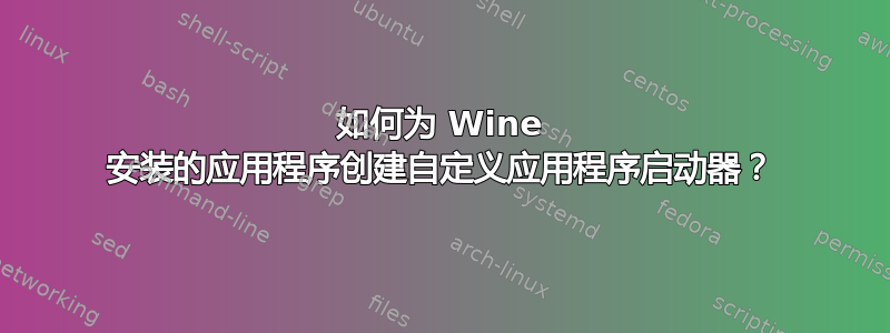 如何为 Wine 安装的应用程序创建自定义应用程序启动器？