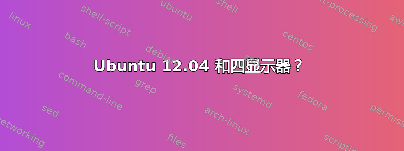 Ubuntu 12.04 和四显示器？