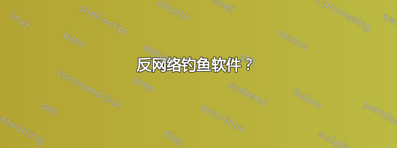 反网络钓鱼软件？