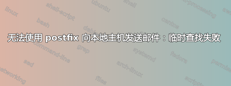 无法使用 postfix 向本地主机发送邮件：临时查找失败