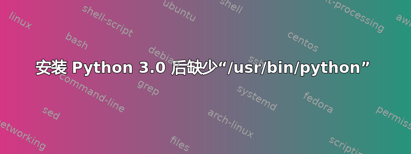 安装 Python 3.0 后缺少“/usr/bin/python”