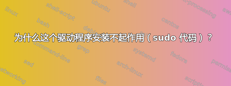 为什么这个驱动程序安装不起作用（sudo 代码）？