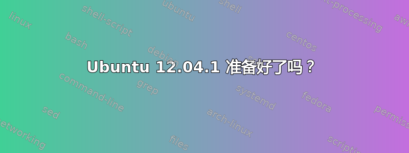 Ubuntu 12.04.1 准备好了吗？