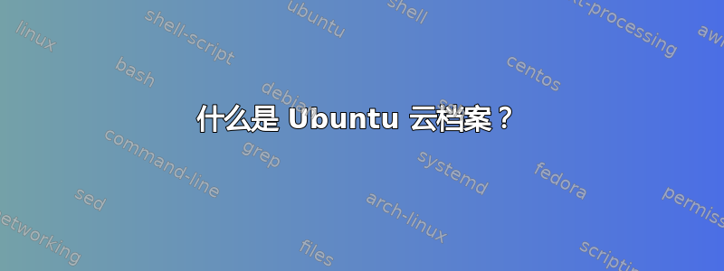 什么是 Ubuntu 云档案？