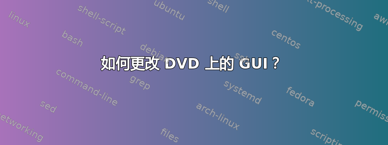 如何更改 DVD 上的 GUI？