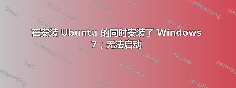 在安装 Ubuntu 的同时安装了 Windows 7；无法启动