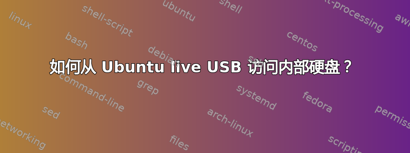 如何从 Ubuntu live USB 访问内部硬盘？