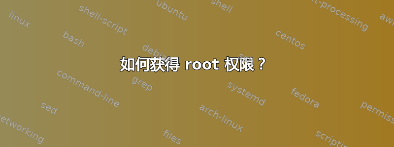 如何获得 root 权限？