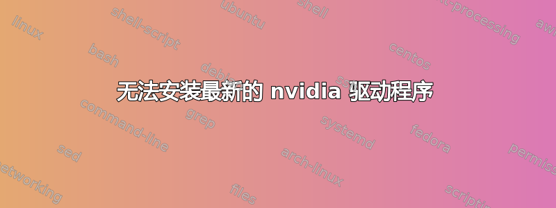 无法安装最新的 nvidia 驱动程序