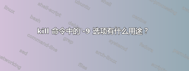 kill 命令中的 -9 选项有什么用途？