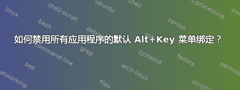 如何禁用所有应用程序的默认 Alt+Key 菜单绑定？