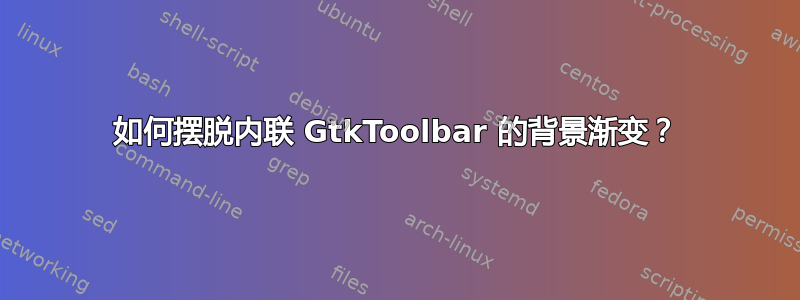 如何摆脱内联 GtkToolbar 的背景渐变？