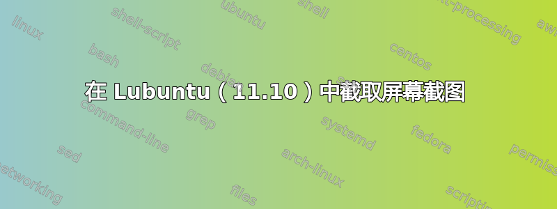 在 Lubuntu（11.10）中截取屏幕截图