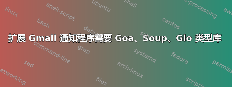 扩展 Gmail 通知程序需要 Goa、Soup、Gio 类型库