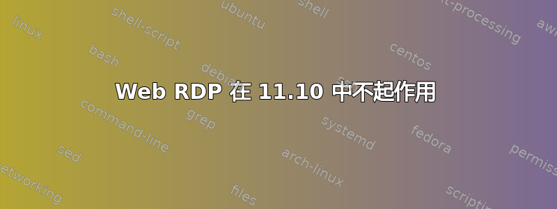 Web RDP 在 11.10 中不起作用