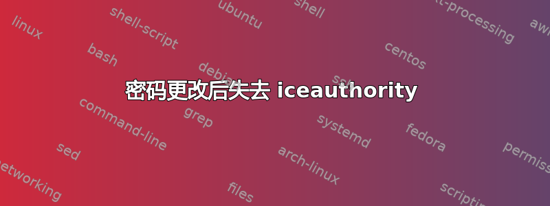 密码更改后失去 iceauthority