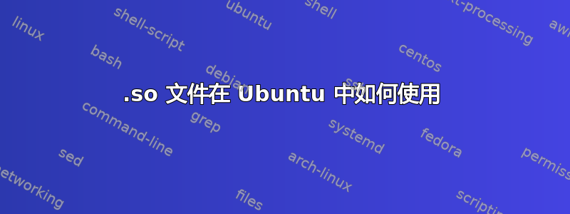 .so 文件在 Ubuntu 中如何使用