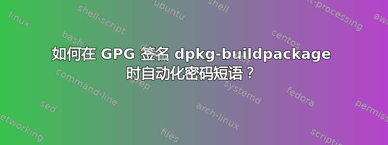 如何在 GPG 签名 dpkg-buildpackage 时自动化密码短语？