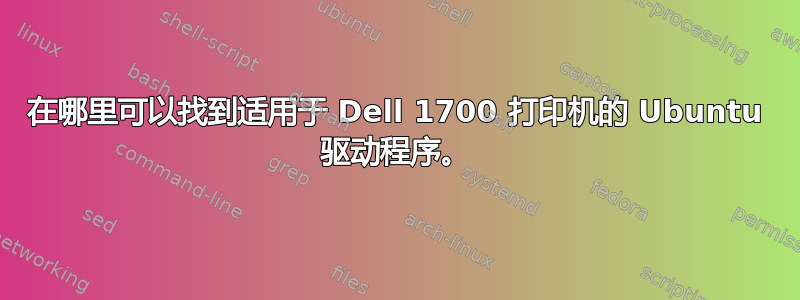 在哪里可以找到适用于 Dell 1700 打印机的 Ubuntu 驱动程序。