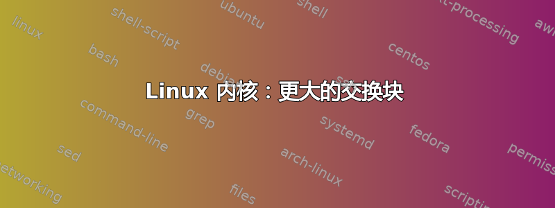 Linux 内核：更大的交换块