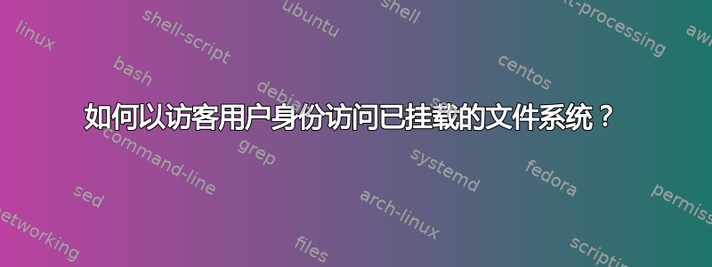 如何以访客用户身份访问已挂载的文件系统？