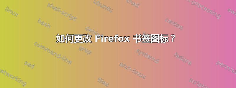 如何更改 Firefox 书签图标？