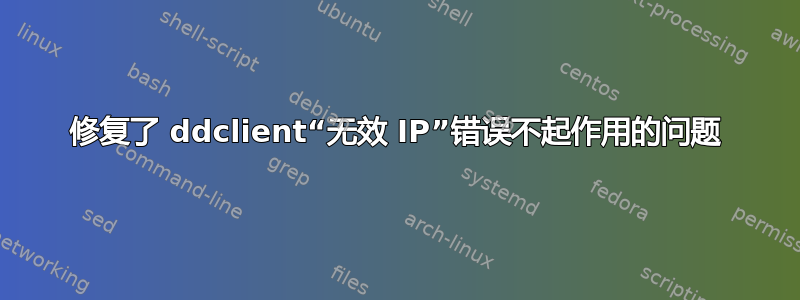 修复了 ddclient“无效 IP”错误不起作用的问题