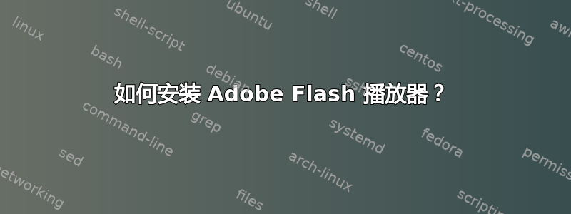 如何安装 Adob​​e Flash 播放器？