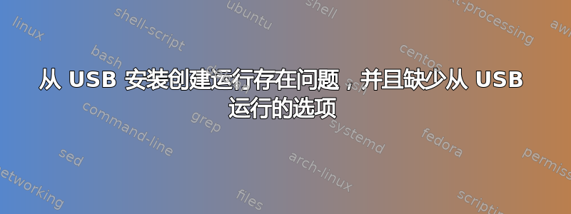 从 USB 安装创建运行存在问题，并且缺少从 USB 运行的选项