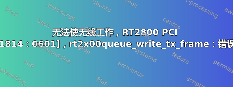 无法使无线工作，RT2800 PCI [1814：0601]，rt2x00queue_write_tx_frame：错误