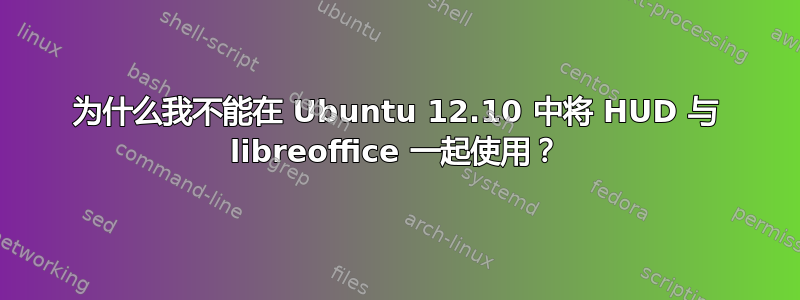 为什么我不能在 Ubuntu 12.10 中将 HUD 与 libreoffice 一起使用？