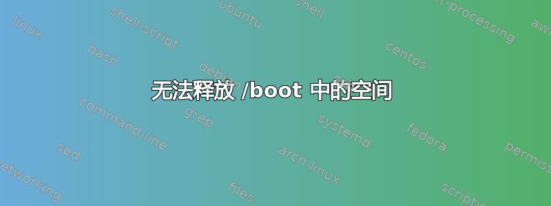 无法释放 /boot 中的空间