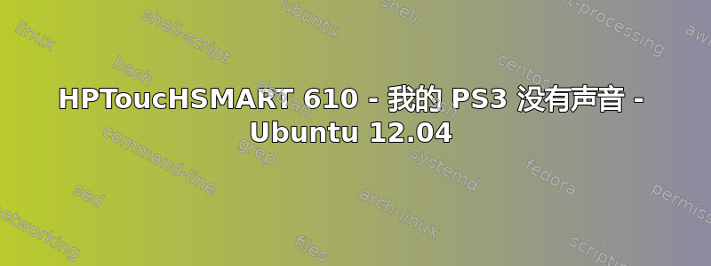 HPToucHSMART 610 - 我的 PS3 没有声音 - Ubuntu 12.04