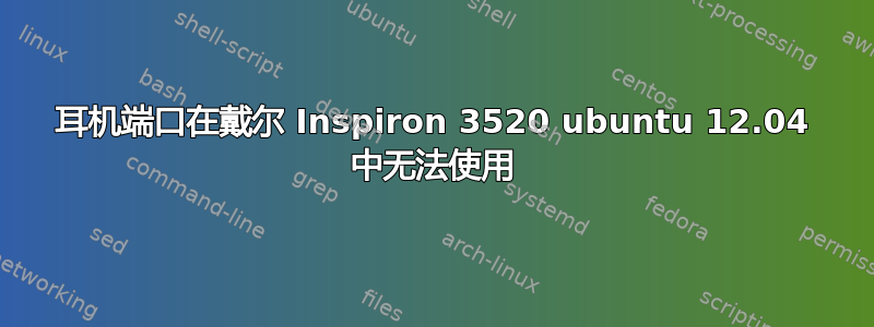 耳机端口在戴尔 Inspiron 3520 ubuntu 12.04 中无法使用