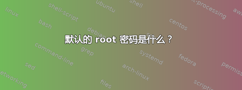 默认的 root 密码是什么？