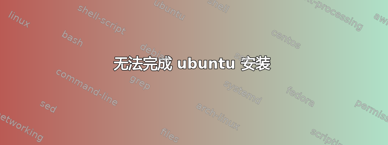 无法完成 ubuntu 安装