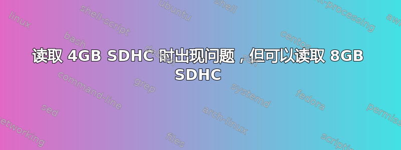 读取 4GB SDHC 时出现问题，但可以读取 8GB SDHC