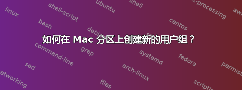 如何在 Mac 分区上创建新的用户组？