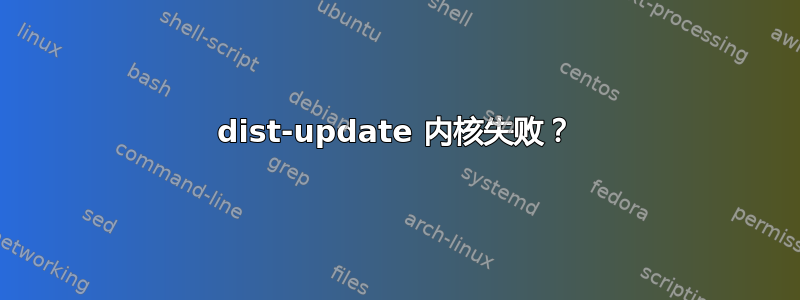 dist-update 内核失败？