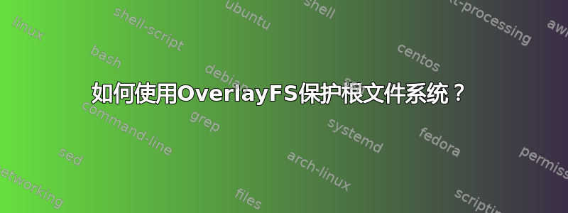 如何使用OverlayFS保护根文件系统？