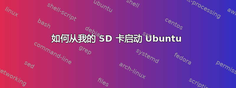 如何从我的 SD 卡启动 Ubuntu