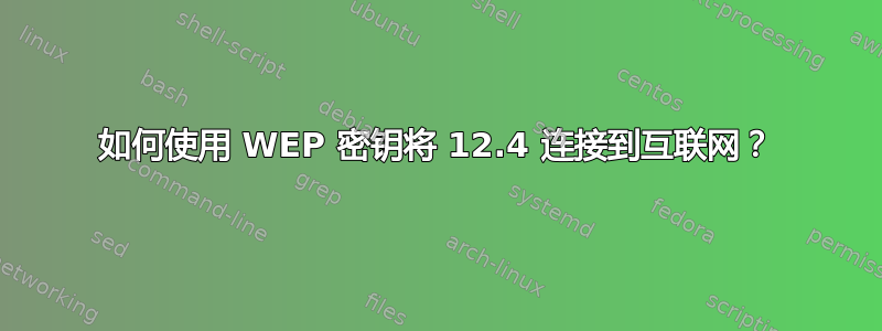 如何使用 WEP 密钥将 12.4 连接到互联网？