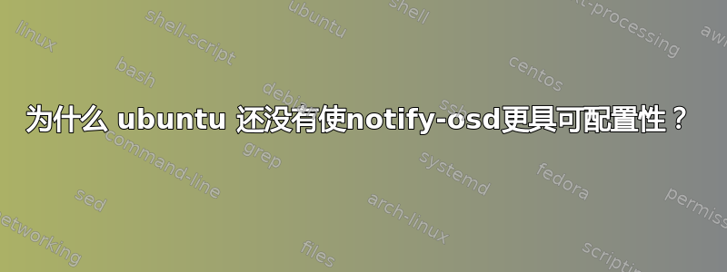 为什么 ubuntu 还没有使notify-osd更具可配置性？